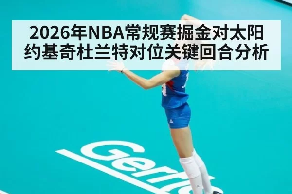 2026年NBA常规赛掘金对太阳约基奇杜兰特对位关键回合分析