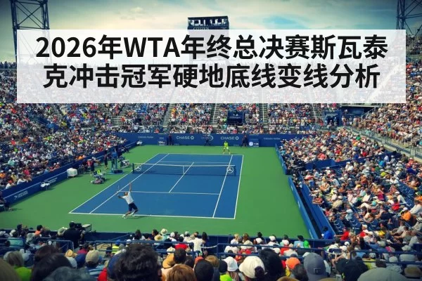 2026年WTA年终总决赛斯瓦泰克冲击冠军硬地底线变线分析